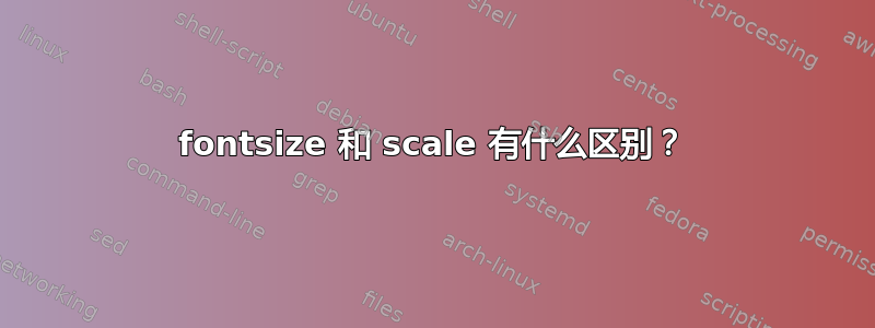 fontsize 和 scale 有什么区别？