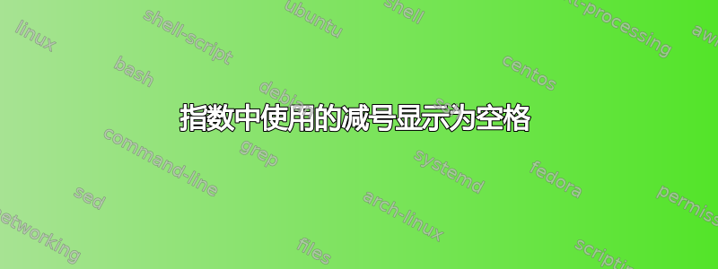 指数中使用的减号显示为空格