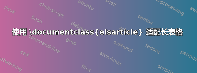 使用 \documentclass{elsarticle} 适配长表格