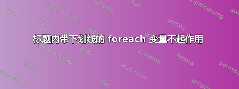 标题内带下划线的 foreach 变量不起作用