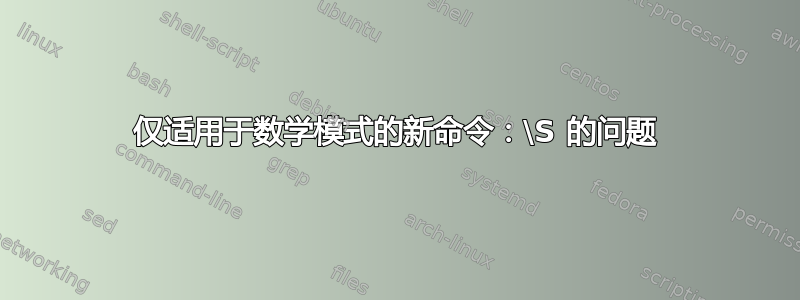 仅适用于数学模式的新命令：\S 的问题