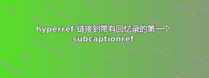 hyperref 链接到带有回忆录的第一个 subcaptionref