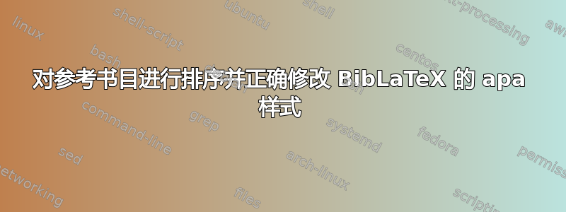 对参考书目进行排序并正确修改 BibLaTeX 的 apa 样式