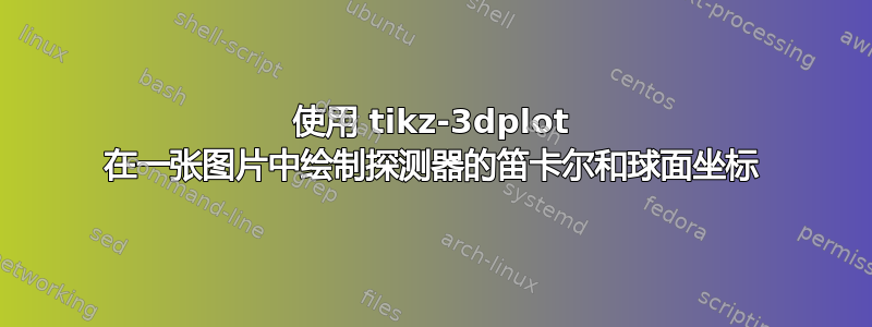 使用 tikz-3dplot 在一张图片中绘制探测器的笛卡尔和球面坐标