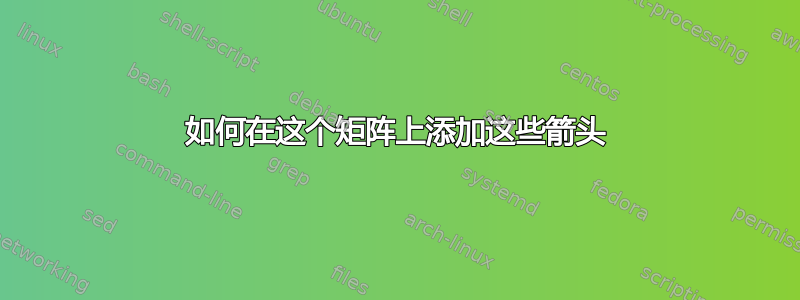 如何在这个矩阵上添加这些箭头