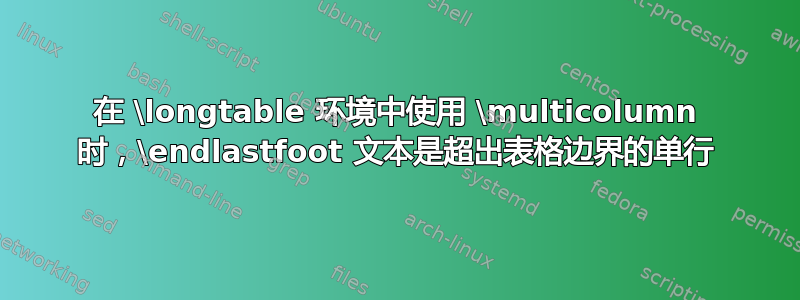 在 \longtable 环境中使用 \multicolumn 时，\endlastfoot 文本是超出表格边界的单行