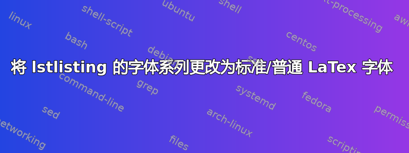 将 lstlisting 的字体系列更改为标准/普通 LaTex 字体