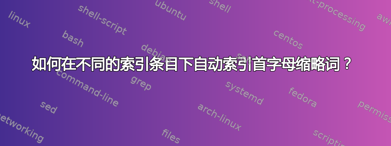 如何在不同的索引条目下自动索引首字母缩略词？