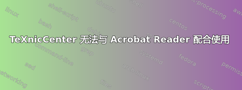 TeXnicCenter 无法与 Acrobat Reader 配合使用