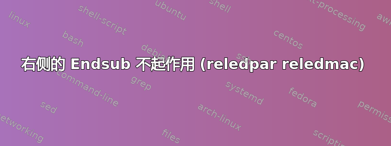 右侧的 Endsub 不起作用 (reledpar reledmac)