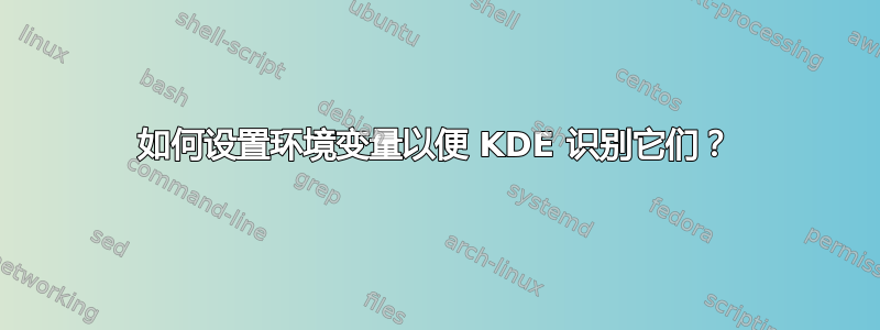 如何设置环境变量以便 KDE 识别它们？