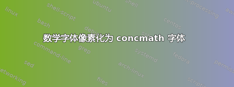 数学字体像素化为 concmath 字体 