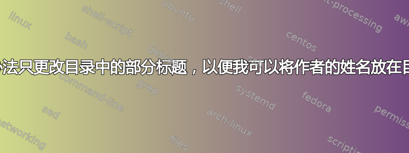 有没有办法只更改目录中的部分标题，以便我可以将作者的姓名放在目录中？