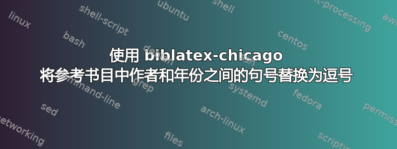 使用 biblatex-chicago 将参考书目中作者和年份之间的句号替换为逗号