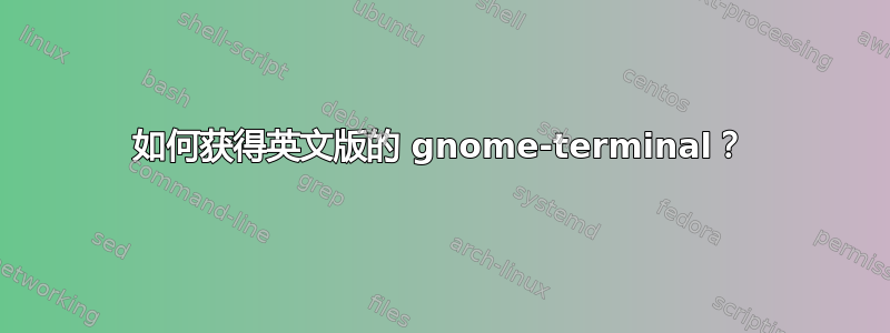 如何获得英文版的 gnome-terminal？