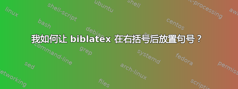 我如何让 biblatex 在右括号后放置句号？