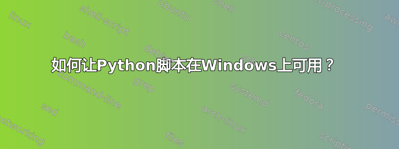 如何让Python脚本在Windows上可用？ 