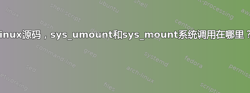 Linux源码，sys_umount和sys_mount系统调用在哪里？ 