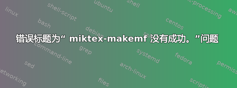 错误标题为“ miktex-makemf 没有成功。”问题