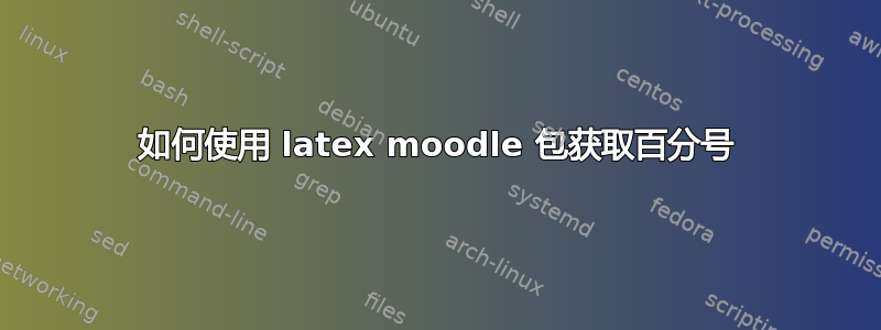 如何使用 latex moodle 包获取百分号