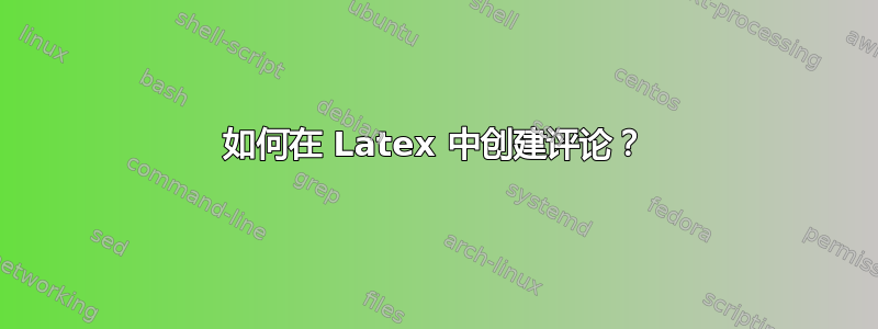 如何在 Latex 中创建评论？