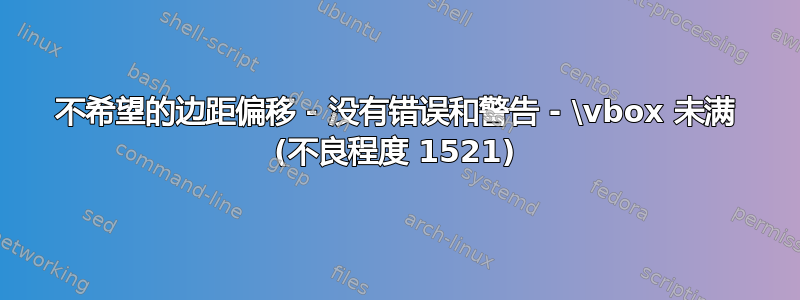 不希望的边距偏移 - 没有错误和警告 - \vbox 未满 (不良程度 1521)