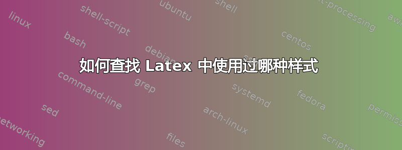 如何查找 Latex 中使用过哪种样式