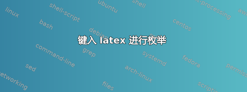 键入 latex 进行枚举