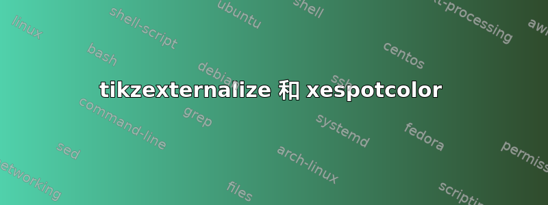 tikzexternalize 和 xespotcolor