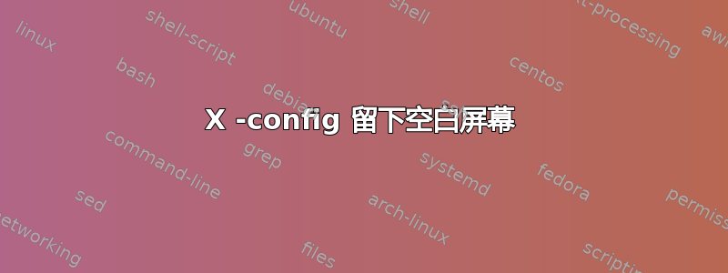 X -config 留下空白屏幕