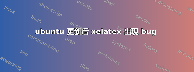 ubuntu 更新后 xelatex 出现 bug