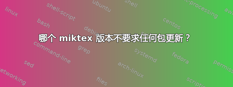 哪个 miktex 版本不要求任何包更新？