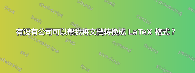 有没有公​​司可以帮我将文档转换成 LaTeX 格式？