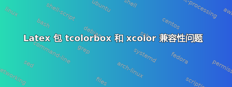 Latex 包 tcolorbox 和 xcolor 兼容性问题 