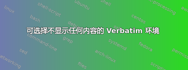 可选择不显示任何内容的 Verbatim 环境