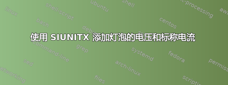 使用 SIUNITX 添加灯泡的电压和标称电流