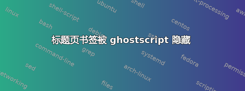 标题页书签被 ghostscript 隐藏