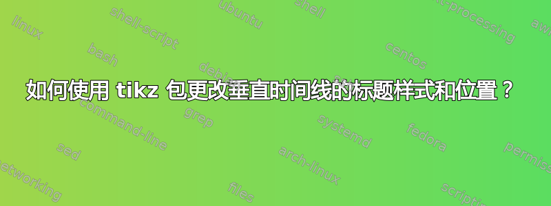 如何使用 tikz 包更改垂直时间线的标题样式和位置？