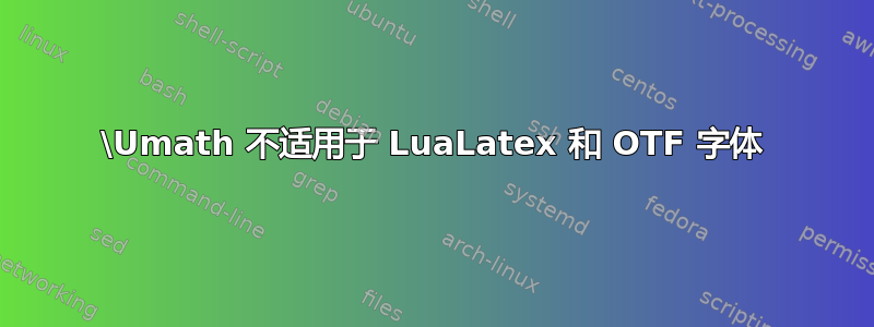 \Umath 不适用于 LuaLatex 和 OTF 字体