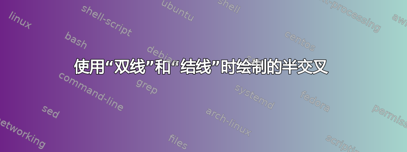 使用“双线”和“结线”时绘制的半交叉