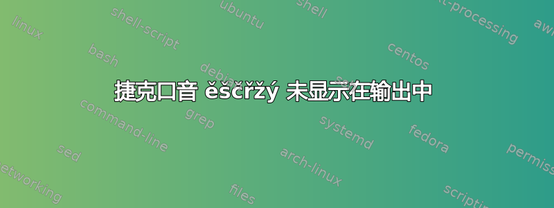 捷克口音 ěščřžý 未显示在输出中