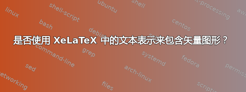 是否使用 XeLaTeX 中的文本表示来包含矢量图形？