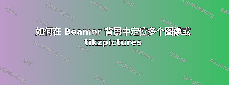 如何在 Beamer 背景中定位多个图像或 tikzpictures