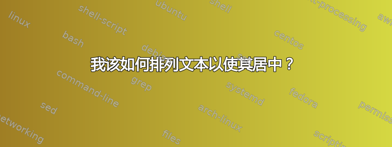 我该如何排列文本以使其居中？