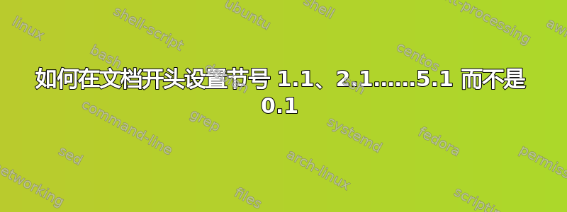 如何在文档开头设置节号 1.1、2.1……5.1 而不是 0.1