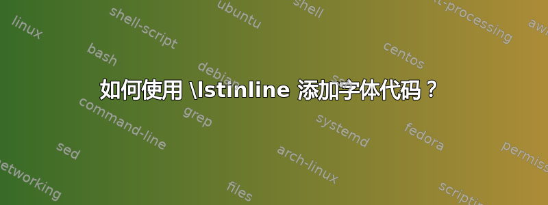 如何使用 \lstinline 添加字体代码？