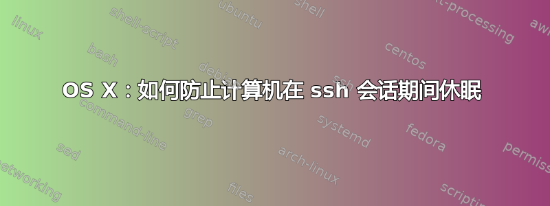 OS X：如何防止计算机在 ssh 会话期间休眠