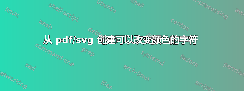 从 pdf/svg 创建可以改变颜色的字符