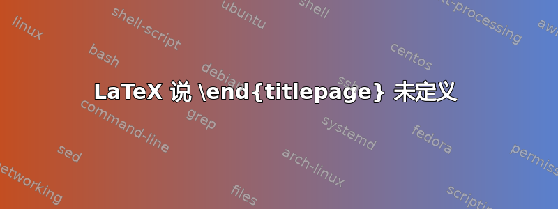 LaTeX 说 \end{titlepage} 未定义