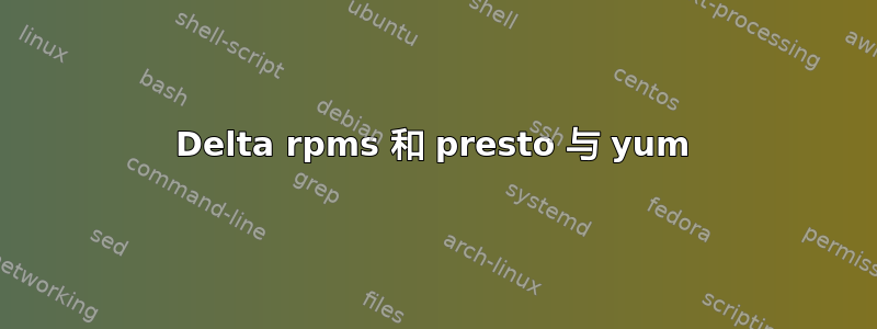 Delta rpms 和 presto 与 yum